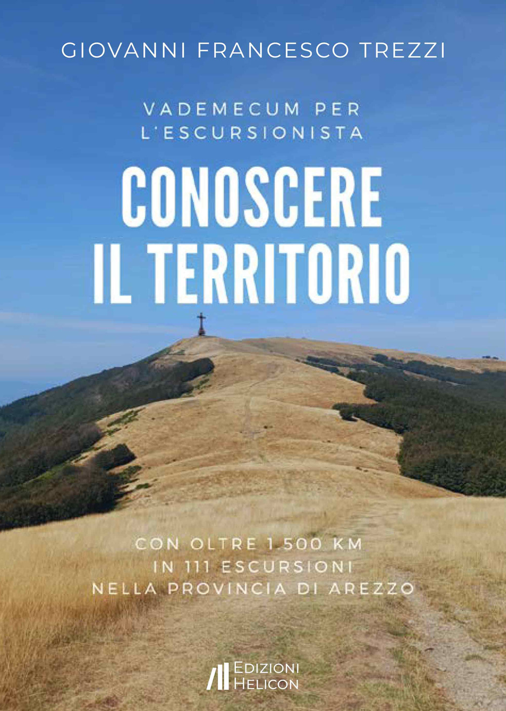 Conoscere il territorio. Vademecum per l'escursionista con oltre 1500 Km in 111 escursioni nella provincia di Arezzo