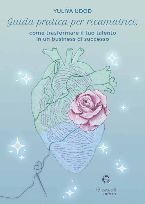 Guida pratica per ricamatrici. Come trasformare il tuo talento in un business di successo