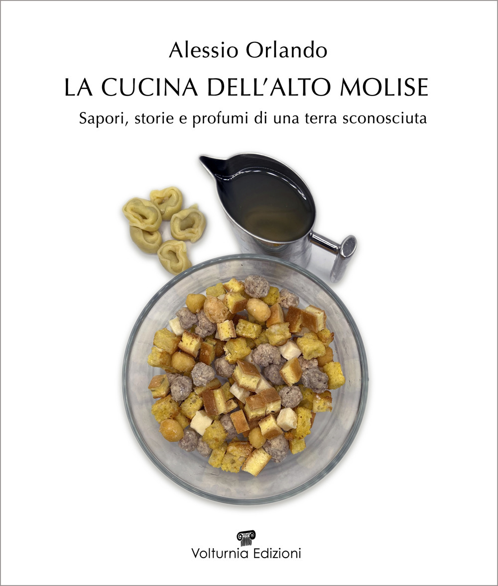 La cucina dell'Alto Molise. Sapori, storie e profumi di una terra sconosciuta