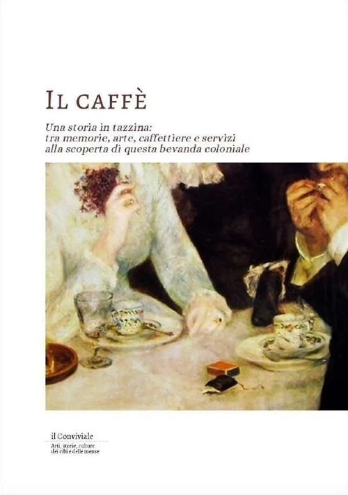 Il caffe. Una storia in tazzina: tra memorie, arte, caffettiere e servizi alla scoperta di questa bevanda coloniale
