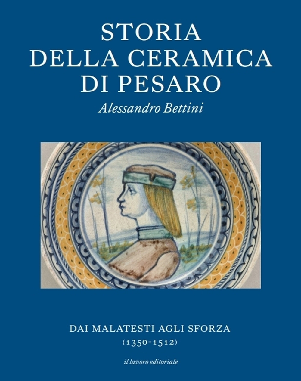 Storia della ceramica di Pesaro. Dai Malatesti agli Sforza (1350-1513). Testo inglese a fronte