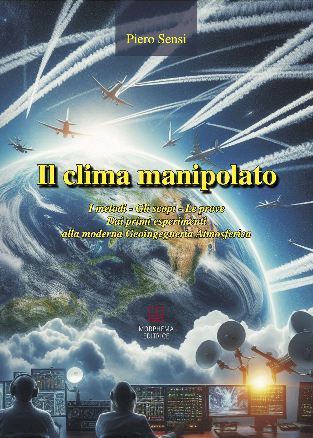 Il clima manipolato. I metodi, gli scopi, le prove. Dai primi esperimenti alla moderna geoingegneria atmosferica