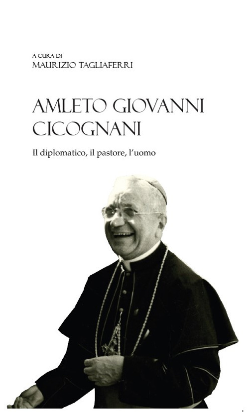 Amleto Giovanni Cicognani. Il diplomatico, il pastore, l'uomo