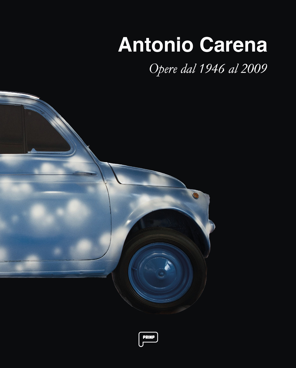 Antonio Carena. Opere dal 1946 al 2009