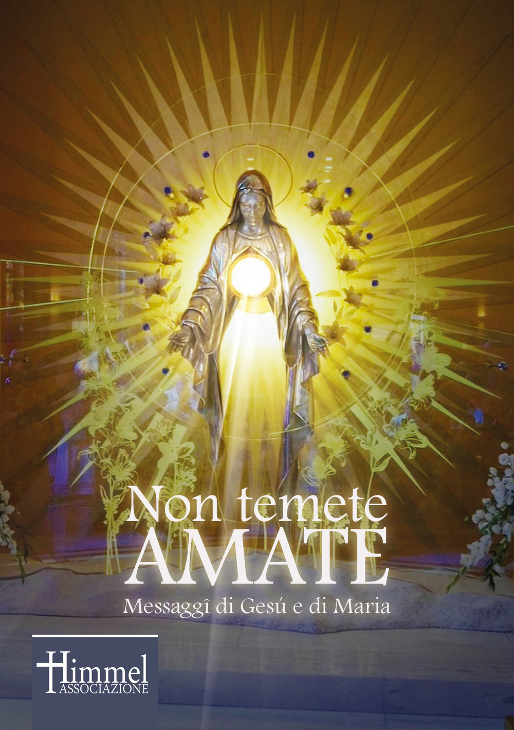 Non temete amate. Messaggi di Gesù e di Maria