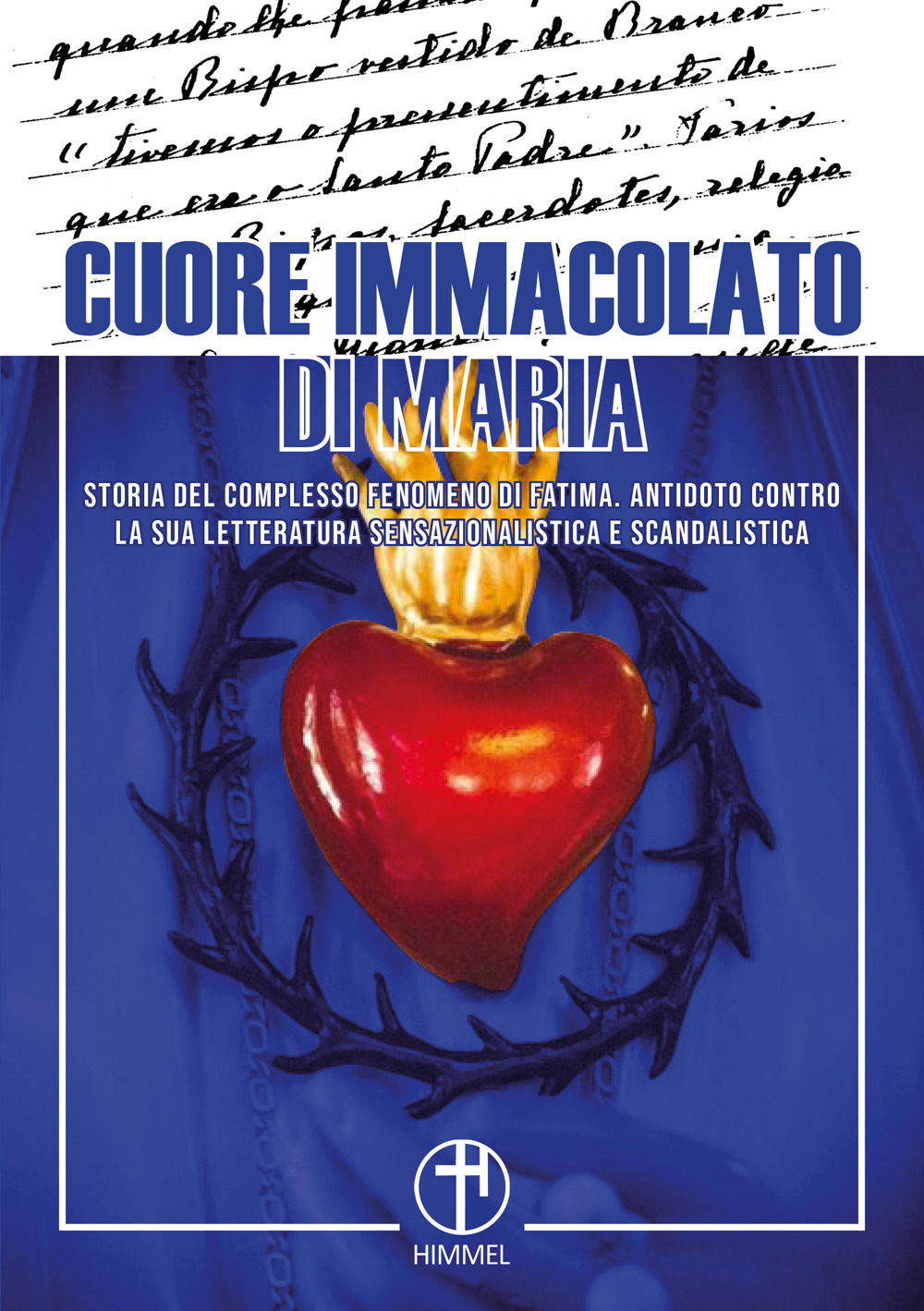 Cuore immacolato di Maria. Storia del complesso fenomeno di Fatima. Antidoto contro la sua letteratura sensazionalistica e scandalistica
