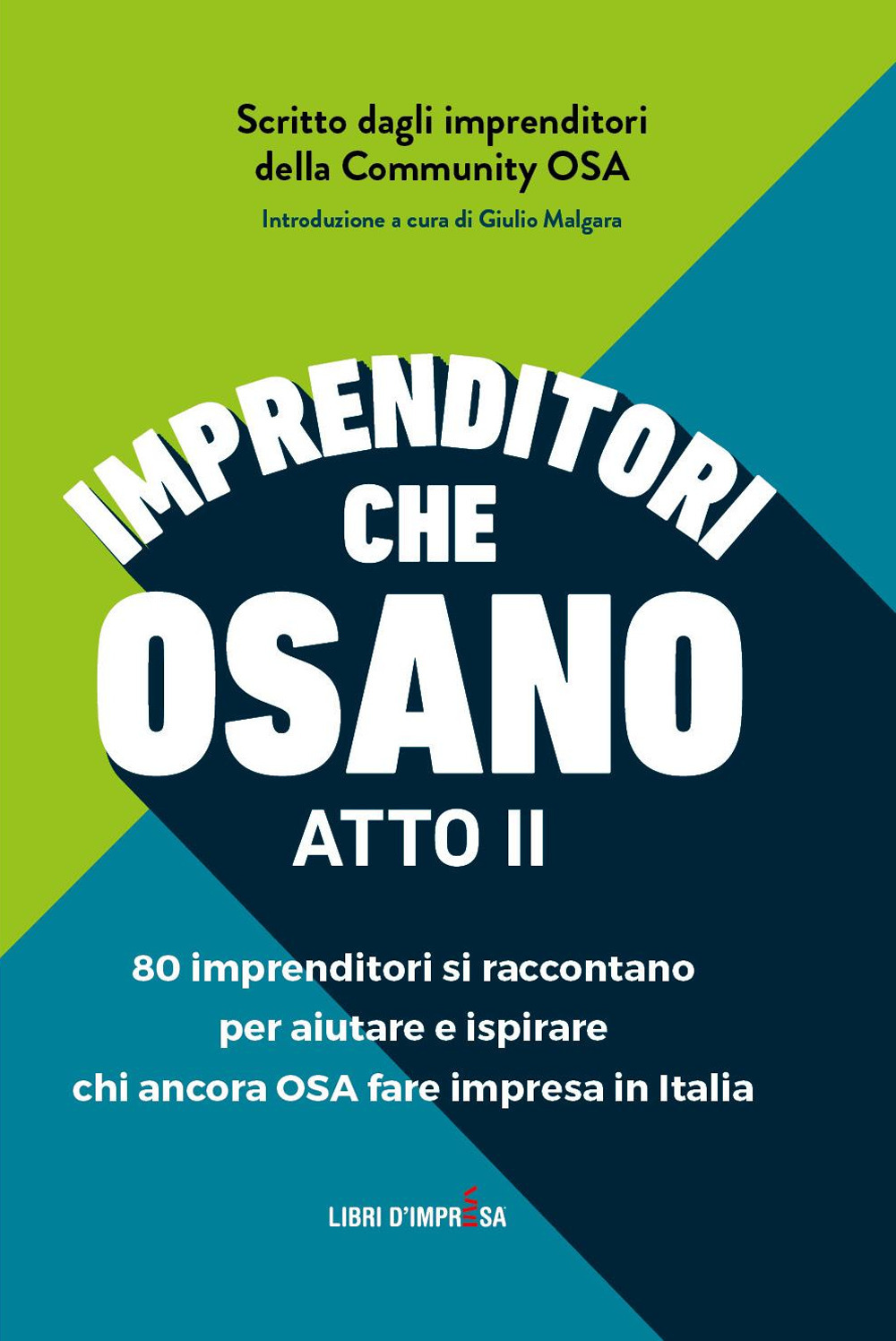 Imprenditori che osano. 78 imprenditori si raccontano per aiutare e ispirare chi ancora osa fare impresa in Italia