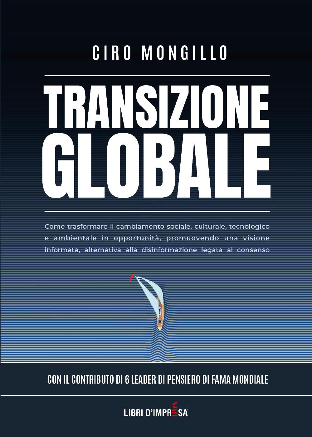 Transizione globale. Come trasformare il cambiamento sociale, culturale, tecnologico e ambientale in opportunità, promuovendo una visione informata, alternativa alla disinformazione legata al consenso