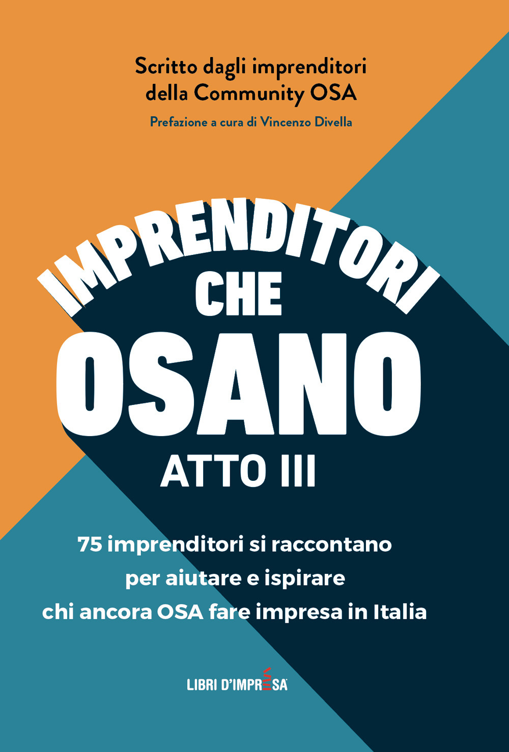 Imprenditori che osano. 75 imprenditori si raccontano per aiutare e ispirare chi ancora osa fare impresa in Italia. Vol. 3