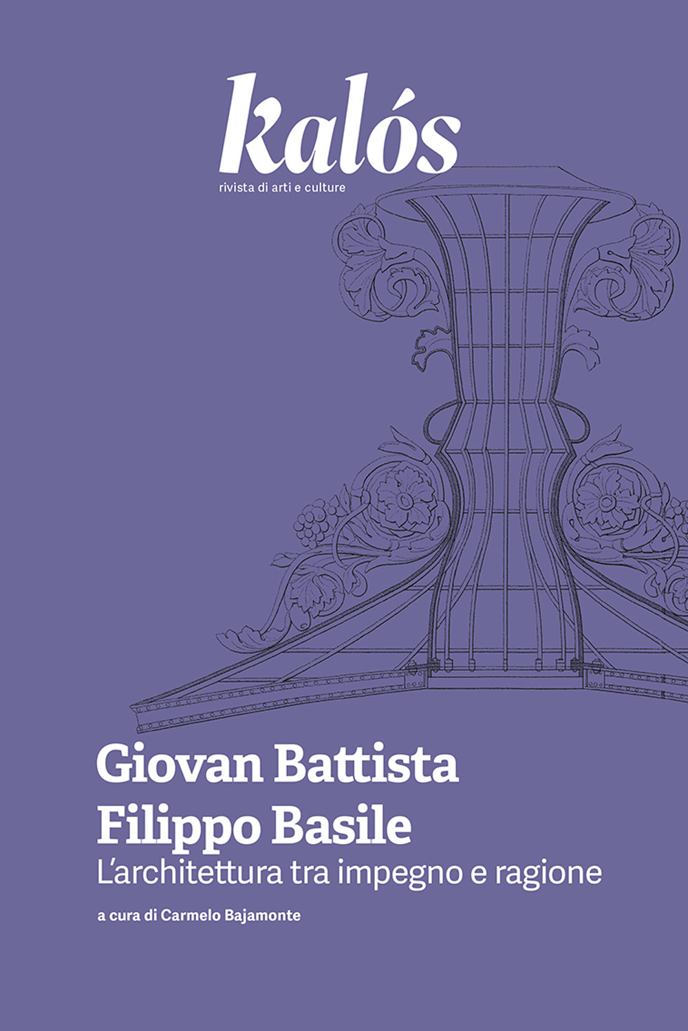 Kalós. rivista di arti e culture. Nuova serie. Vol. 5: Giovan Battista Filippo Basile. L’architettura tra impegno e ragione