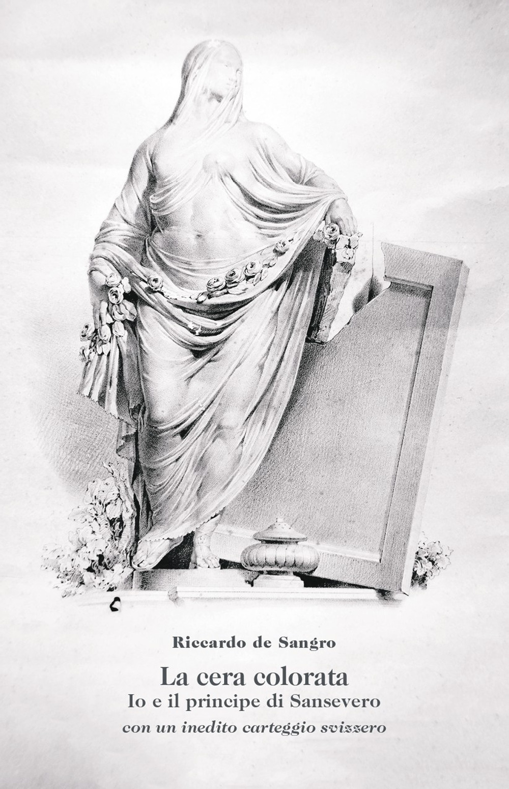 La cera colorata. Io e il principe di Sansevero, con un inedito carteggio svizzero