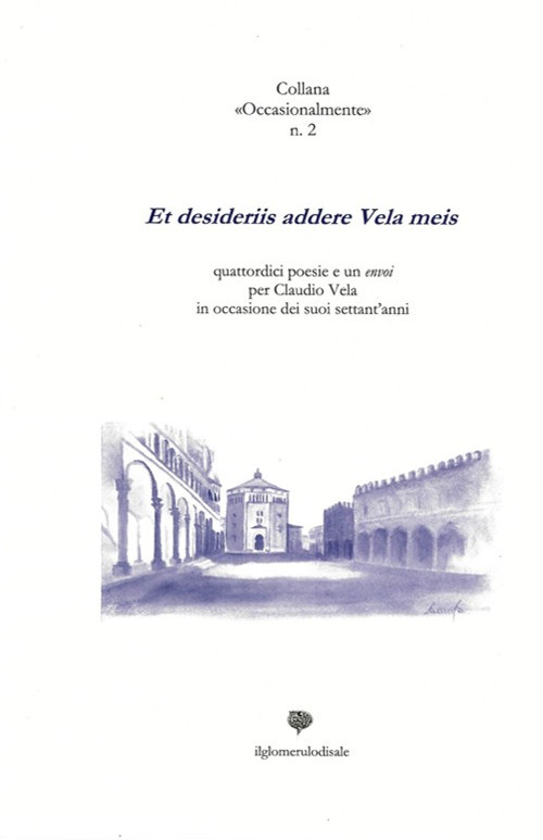 Et desideriis addere Vela meis. Quattordici poesie e un envoi per Claudio Vela in occasione dei suoi settant'anni