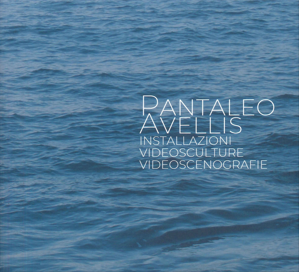 Pantaleo Avellis. Installazioni, videosculture, videoscenegrafie