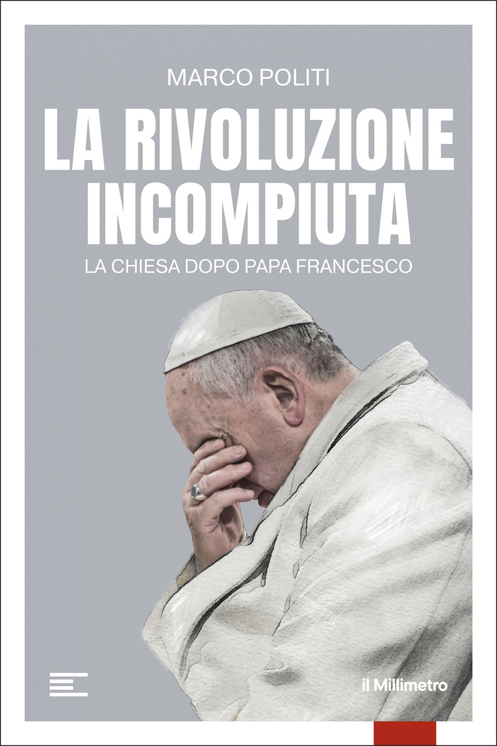 La rivoluzione incompiuta. La Chiesa dopo Papa Francesco