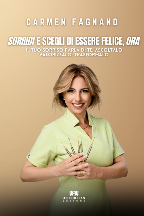 «Sorridi» e scegli di essere felice, «ora». Il tuo sorriso parla di te: ascoltalo, valorizzalo, trasformalo
