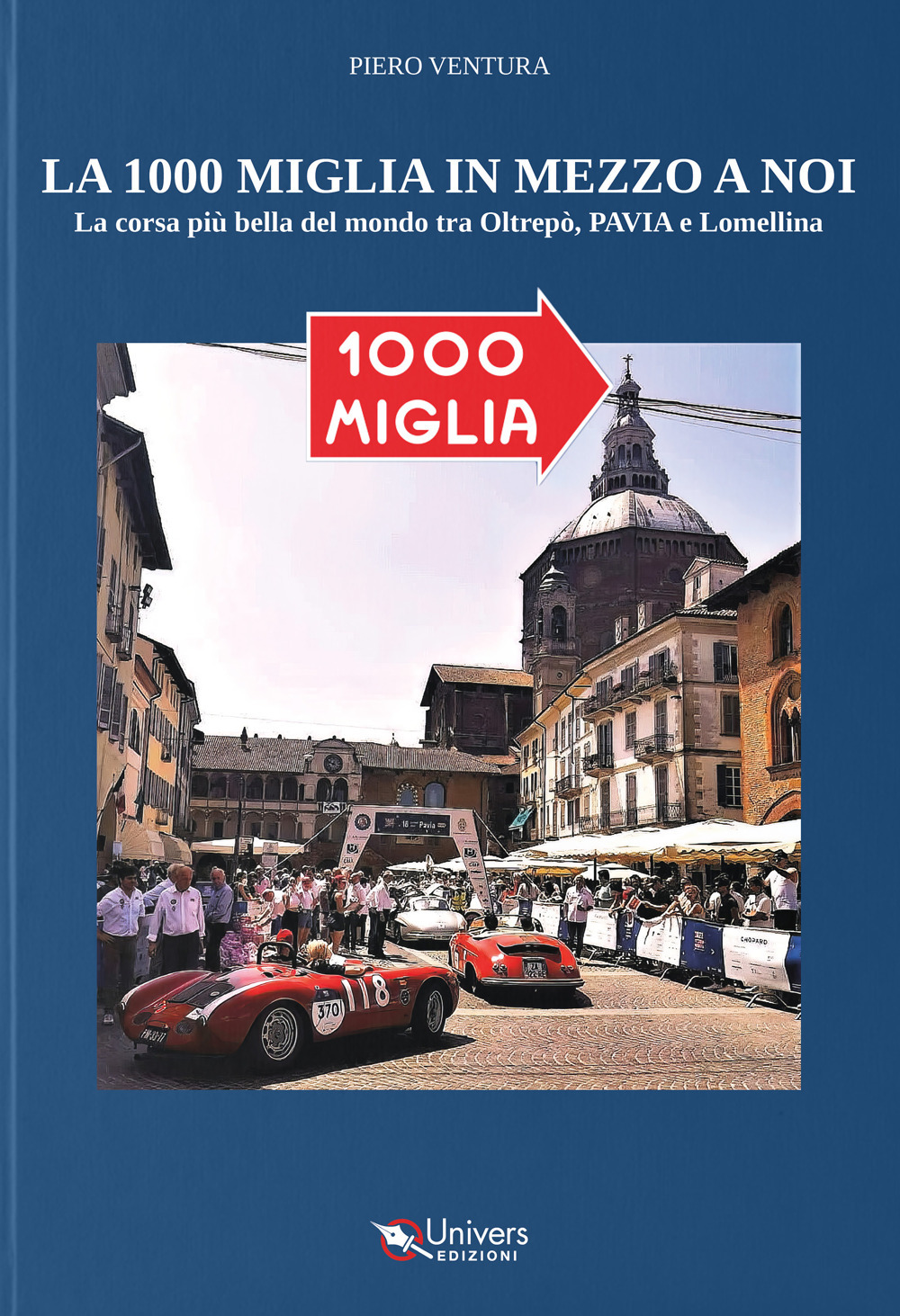 La 1000 miglia in mezzo a noi. La corsa più bella del mondo tra Oltrepò, Pavia e Lomellina