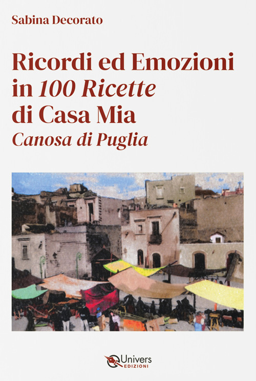 Ricordi ed emozioni in 100 ricette di casa mia. Canosa di Puglia