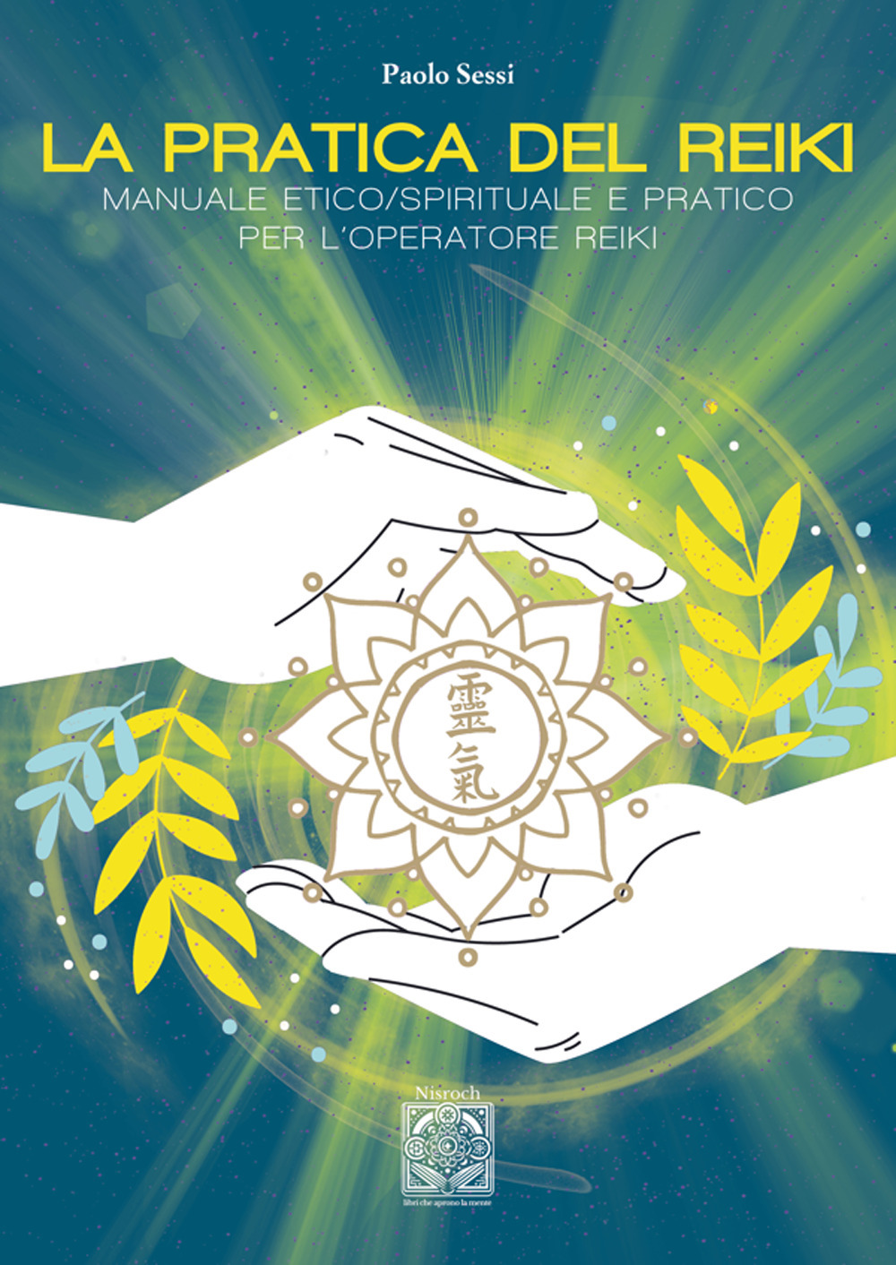 La pratica del Reiki. Manuale etico/spirituale e pratico per l'operatore Reiki