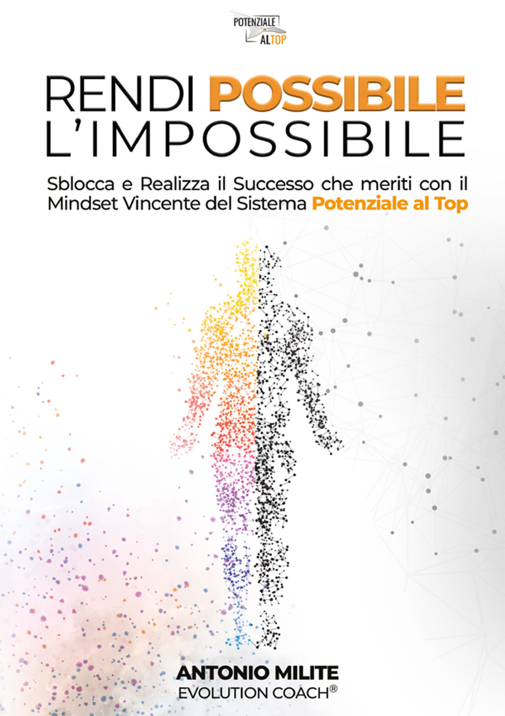 Rendi possibile l'impossibile. Sblocca e realizza il successo che meriti con il Mindset Vincente del sistema potenziale al top
