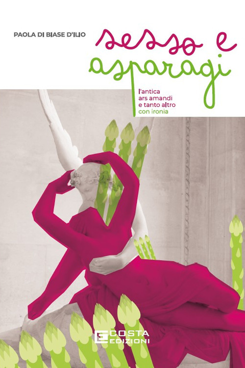 Sesso e asparagi. L'antica ars amandi e tanto altro con ironia