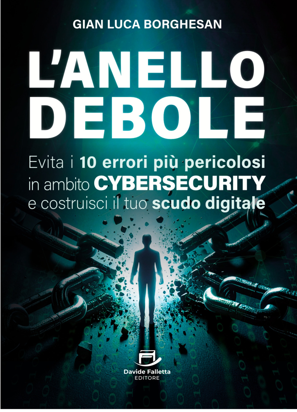 L'anello debole. Evita i 10 errori più pericolosi in ambito cybersecurity e costruisci il tuo scudo digitale