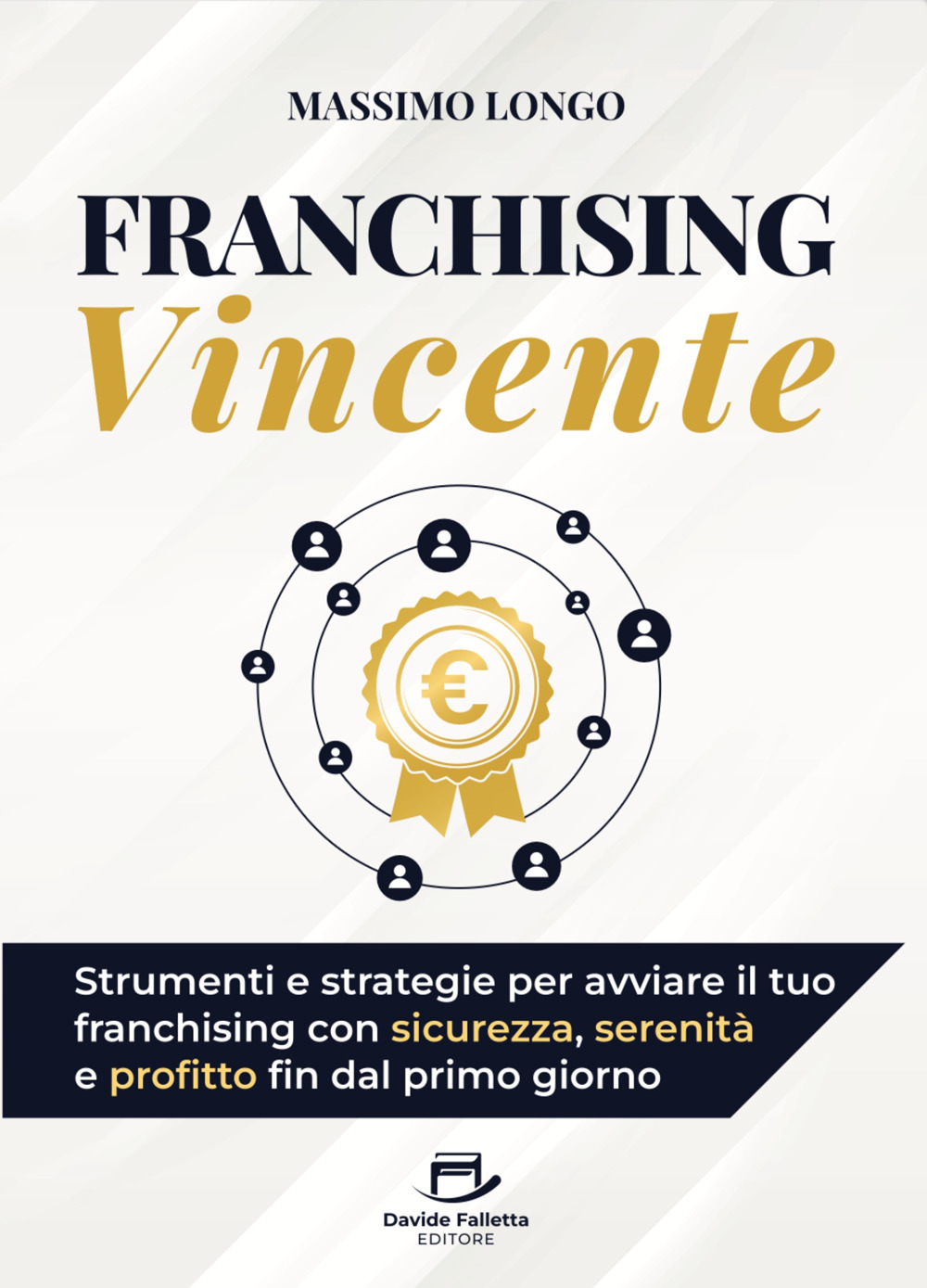 Franchising vincente. Strumenti e strategie per avviare il tuo franchising con sicurezza, serenità e profitto fin dal primo giorno