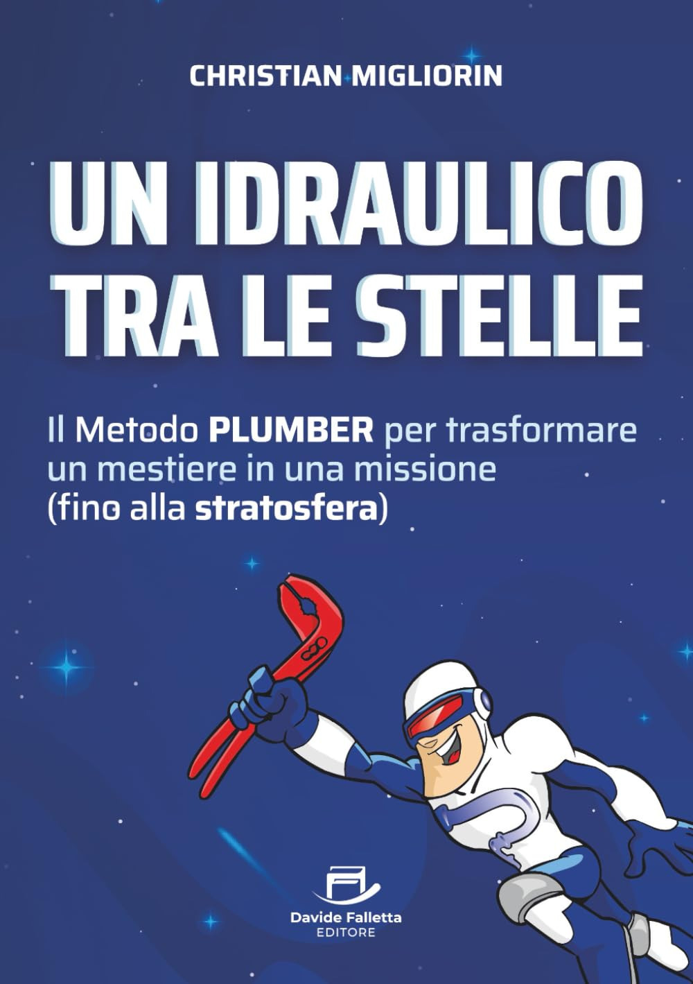 Un idraulico tra le stelle. Il metodo plumber per trasformare un mestiere in una missione (fino alla stratosfera)
