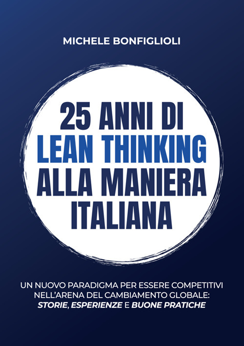25 anni di lean thinking alla maniera italiana. Un nuovo paradigma per essere competitivi nell’arena del cambiamento globale: storie, esperienze e buone pratiche