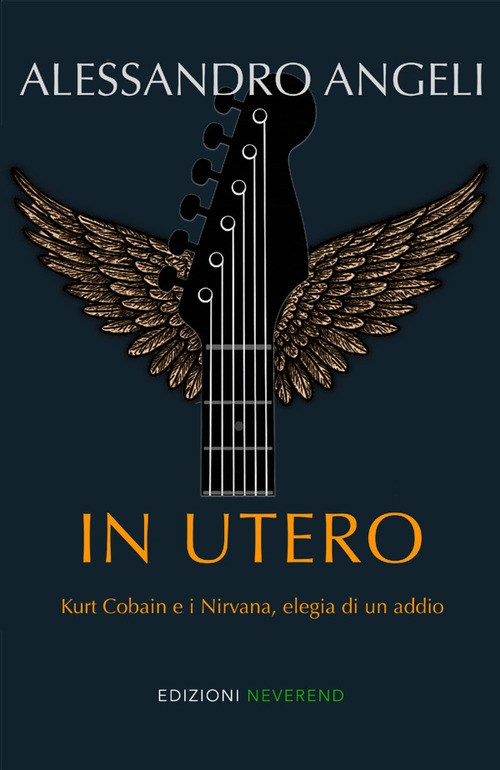 In Utero. Kurt Cobain e i Nirvana, elegia di un addio