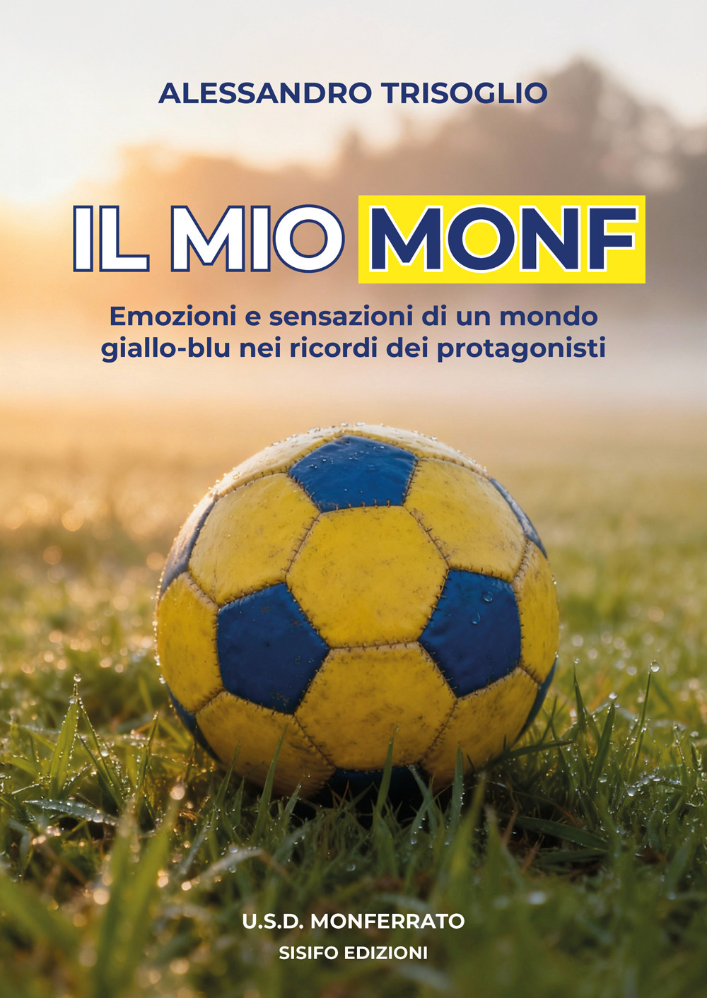 Il mio Monf. Emozioni e sensazioni di un mondo giallo-blu nei ricordi dei protagonisti