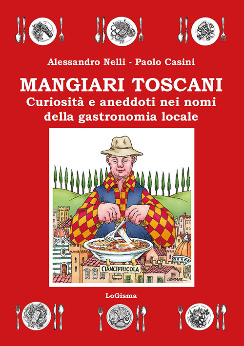 Mangiari toscani. Curiosità e aneddoti nei nomi della gastronomia locale
