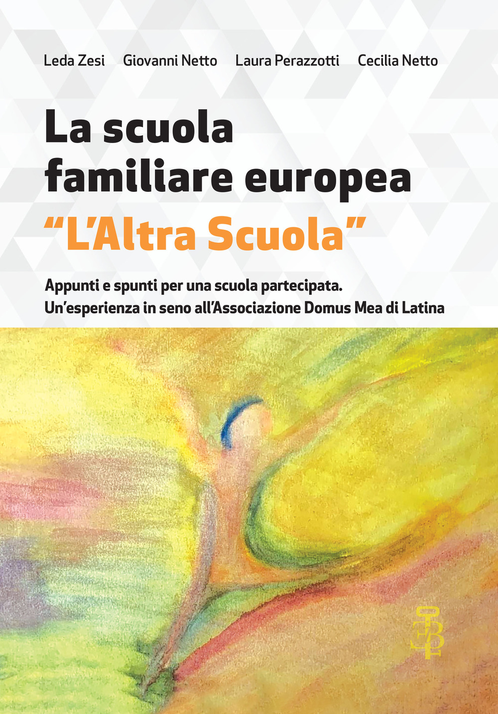 La scuola familiare europea «L’altra scuola». Appunti e spunti per una scuola partecipata. Un’esperienza in seno all’associazione Domus Mea di Latina