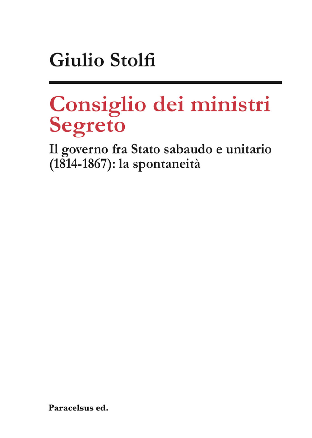 Consiglio dei ministri Segreto. Il governo fra Stato sabaudo e unitario (1814-1867): la spontaneità