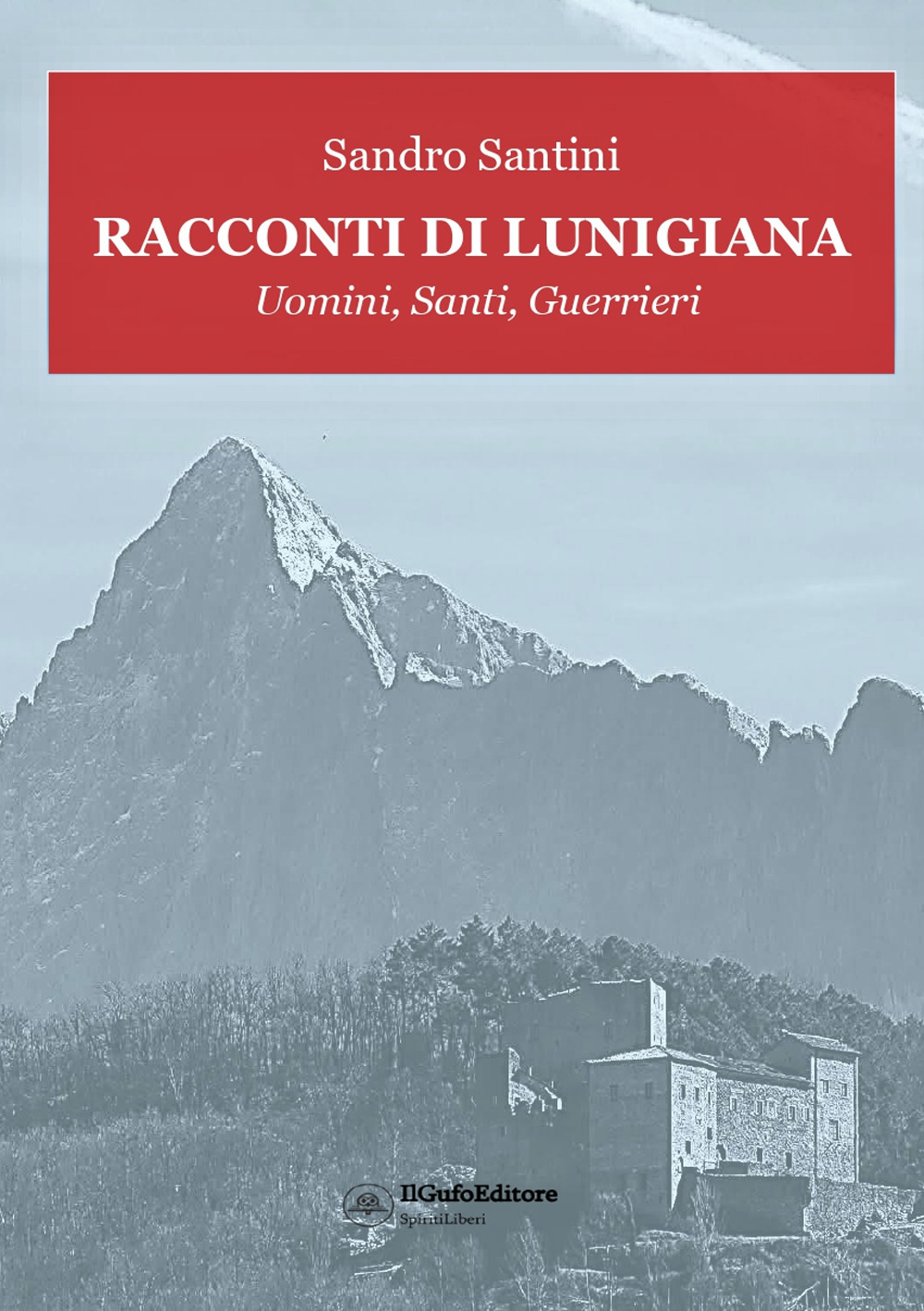 Racconti di Lunigiana. Uomini, santi, guerrieri