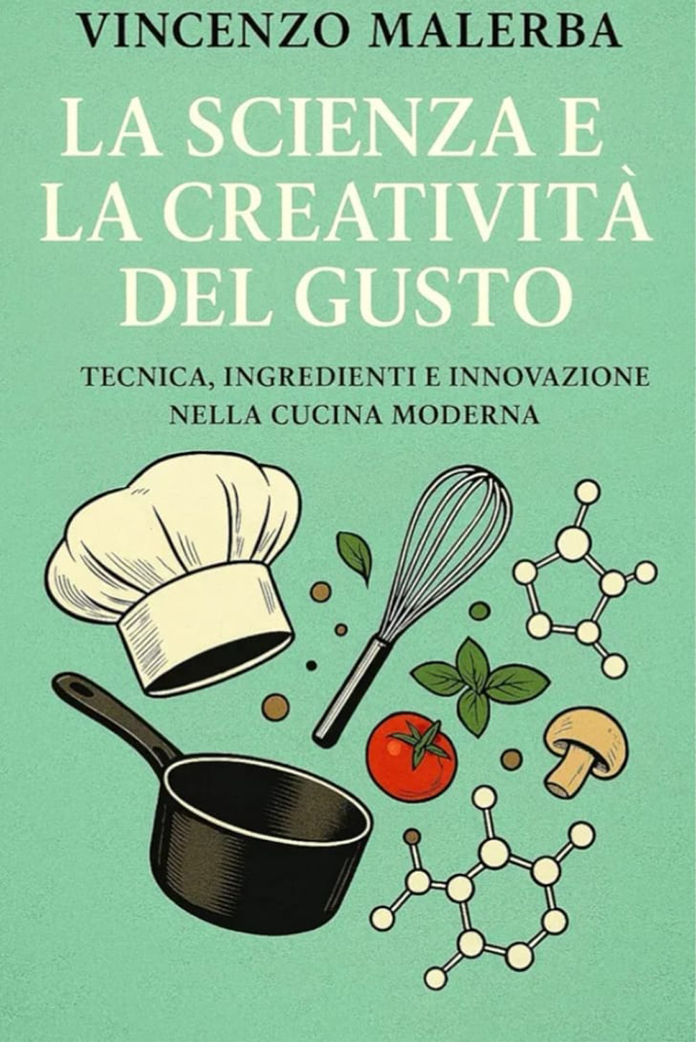 La scienza e la creatività del gusto. Tecnica, ingredienti e innovazione nella cucina moderna